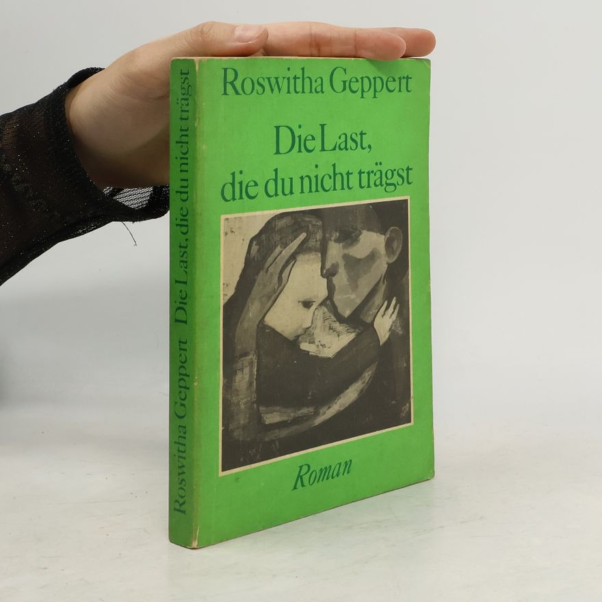 Roswitha Geppert Die Last, die du nicht trägst