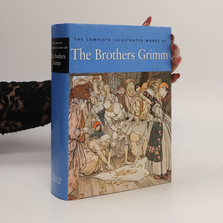 Wilhelm Grimm The Complete Illustrated Works of The Brothers Grimm