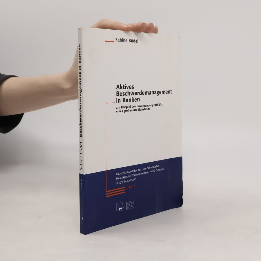 Sabine Büdel Diskussionsbeiträge zur Bankbetriebslehre - 6: Aktives Beschwerdemanagement in Banken am Beispiel des Privatkundengeschäfts eines großen Kreditinstituts