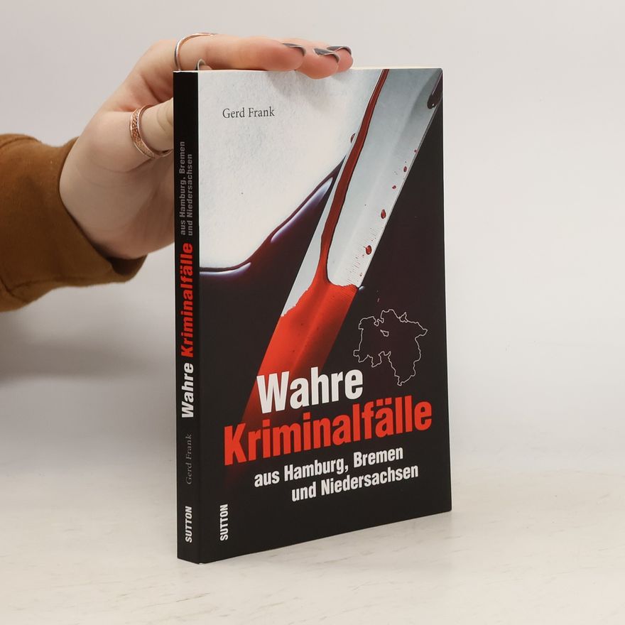 Gerd Frank Wahre Kriminalfälle aus Hamburg, Bremen und Niedersachsen