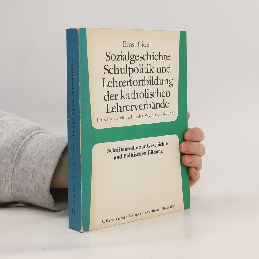 Ernst Cloer Sozialgeschichte, Schulpolitik und Lehrerfortbildung der katholischen Lehrerverbände im Kaiserreich und in der Weimarer Republik