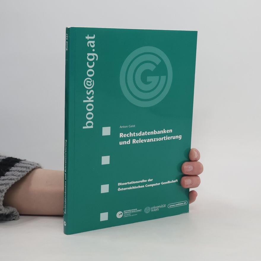 Anton Geist Dissertationsreihe der Österreichischen Computer Gesellschaft - 327: Rechtsdatenbanken und Relevanzsortierung