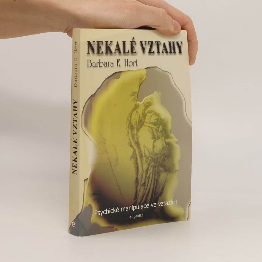 Barbara E. Hort Nekalé vztahy - Psychické manipulace ve vztazích