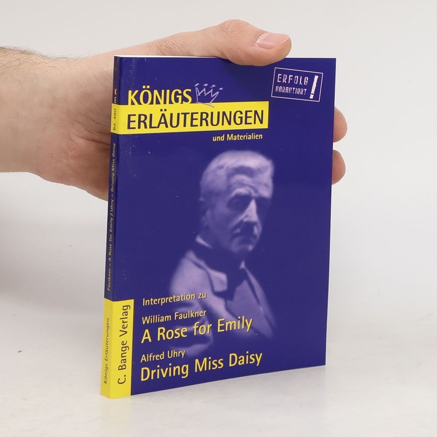 Hans-Georg Schede Königs Erläuterungen und Materialien - 480: Erläuterungen zu William Faulkner, A Rose for Emily, Alfred Uhry, Driving Miss Daisy