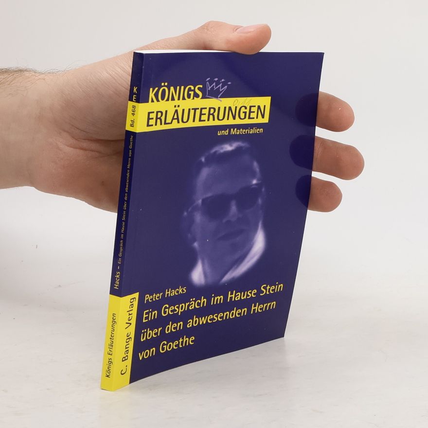 Rüdiger Bernhardt Königs Erläuterungen und Materialien - 468: Erläuterungen zu Peter Hacks, Ein Gespräch im Hause Stein über den abwesenden Herrn von Goethe