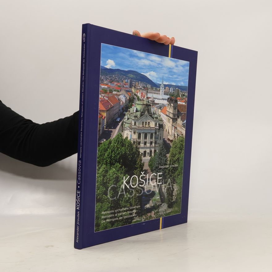 Alexander Jiroušek Košice : metropola východného Slovenska = Cassovia = Metropolis of Eastern Slovakia = Die Metropole der Ostslowakei