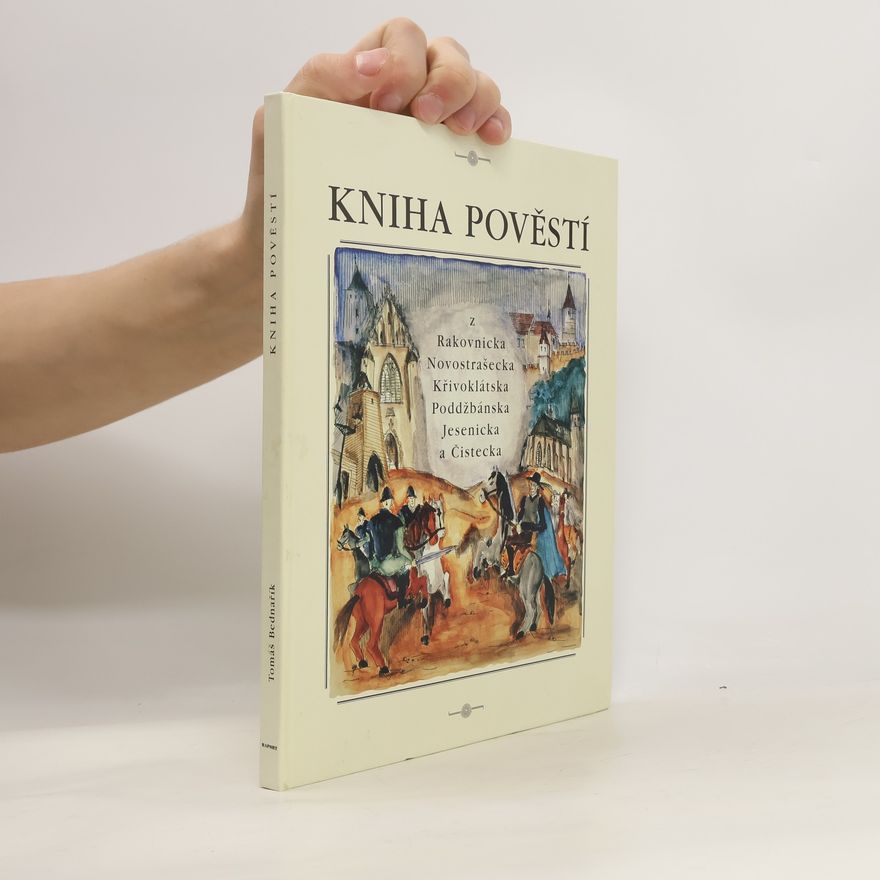 Tomáš Bednařík Kniha pověstí z Rakovnicka, Novostrašecka, Křivoklátska, Poddžbánska, Jesenicka a Čistecka