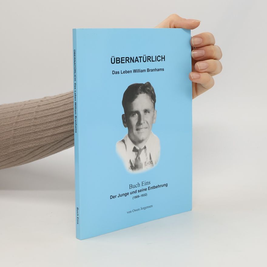 Owen Jorgensen Übernatürlich. Das Leben Wiliam Branhams. Buch Eins. Der Junge und seine Entbehrung