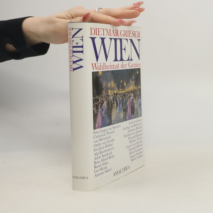 Dietmar Grieser Wien: Wahlheimat der Genies