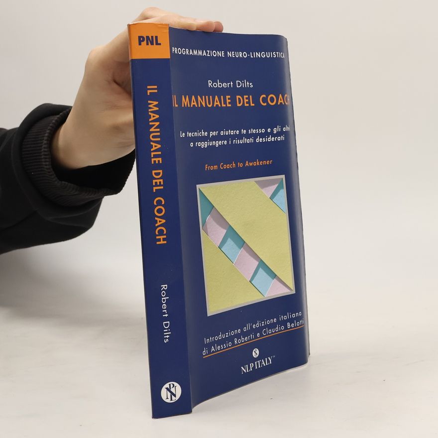 Robert Dilts Il manuale del coach. Le tecniche per aiutare te stesso e gli altri a raggiungere i risultati desiderati