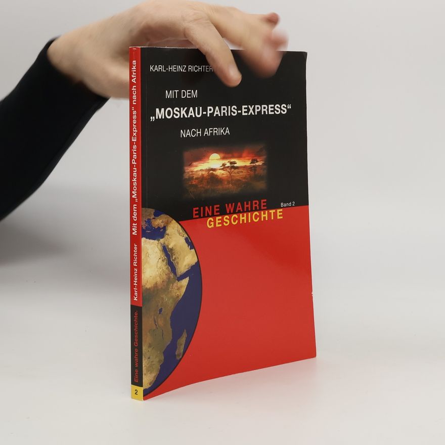 Karl-Heinz Richter Mit dem „Moskau-Paris-Express“ nach Afrika