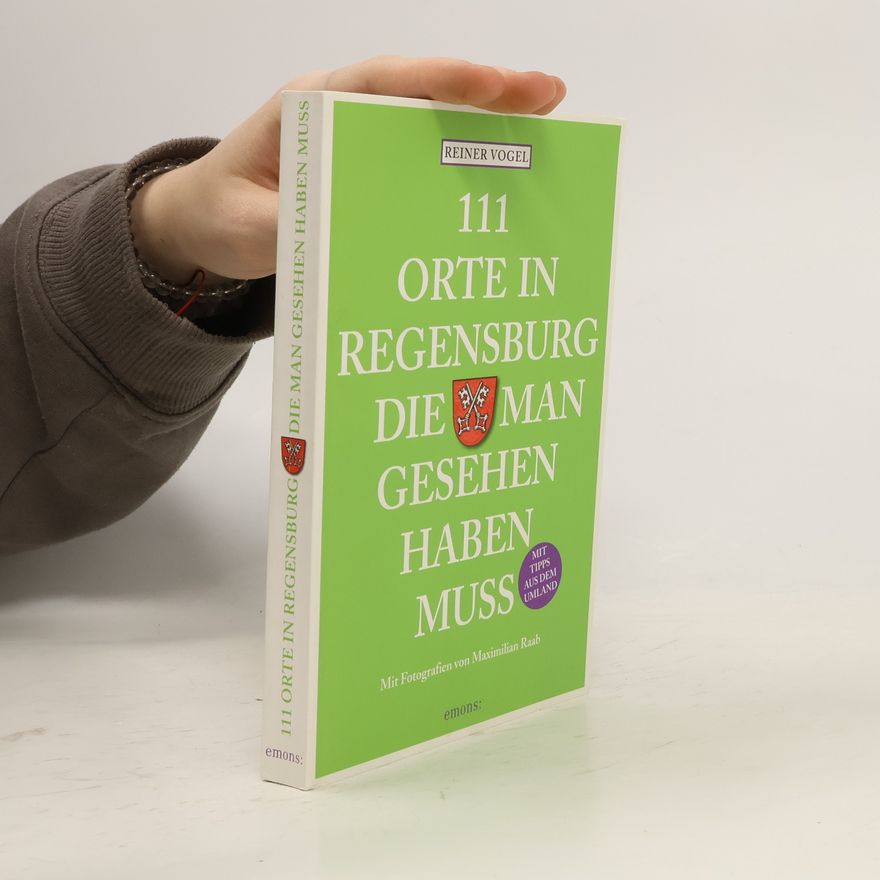 Reiner Vogel 111 Orte in Regensburg und Umgebung, die man gesehen haben muss