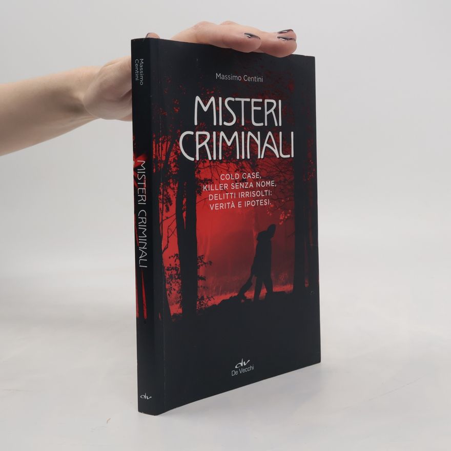 Massimo Centini Misteri criminali. Cold case, killer senza nome, delitti irrisolti: verità e ipotesi