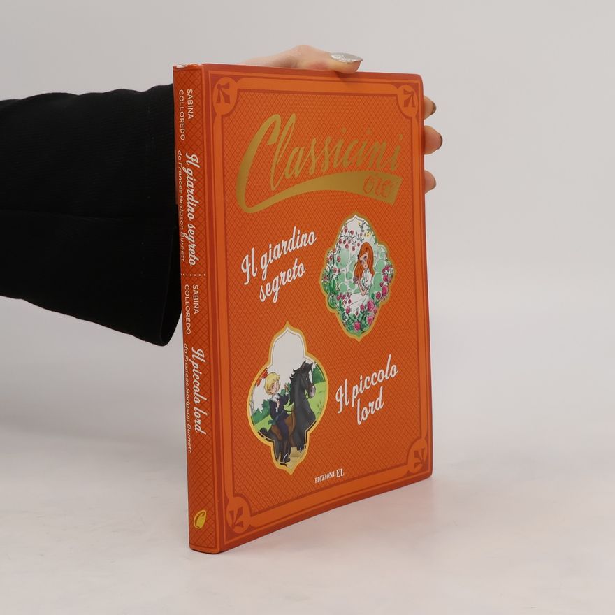 Sabina Colloredo Classicini: Il giardino segreto di Frances H. Burnett-Il piccolo lord di Frances H. Burnett