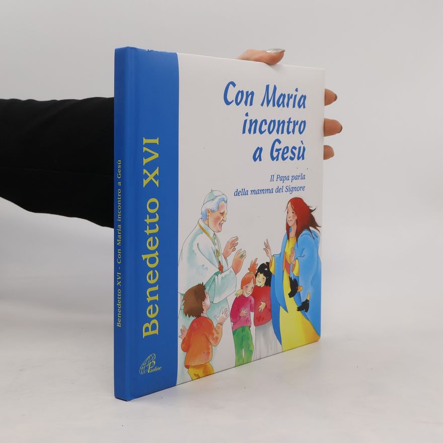 Benedetto XVI. Con Maria incontro a Gesù. Il Papa parla della mamma del Signore