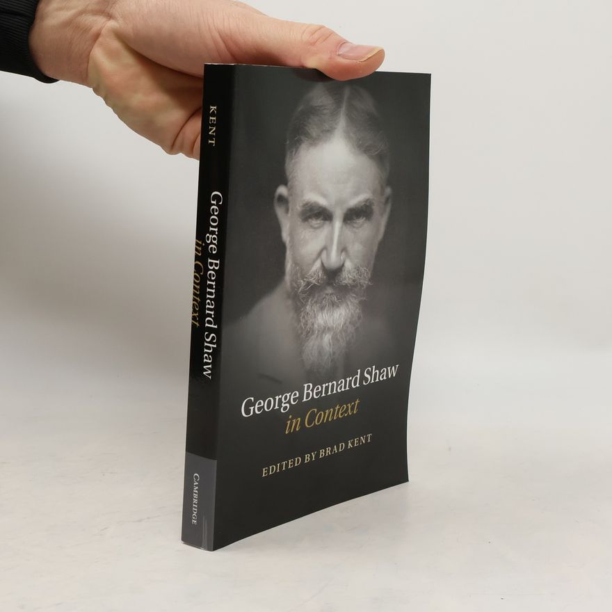 David Bradley Kent George Bernard Shaw in Context
