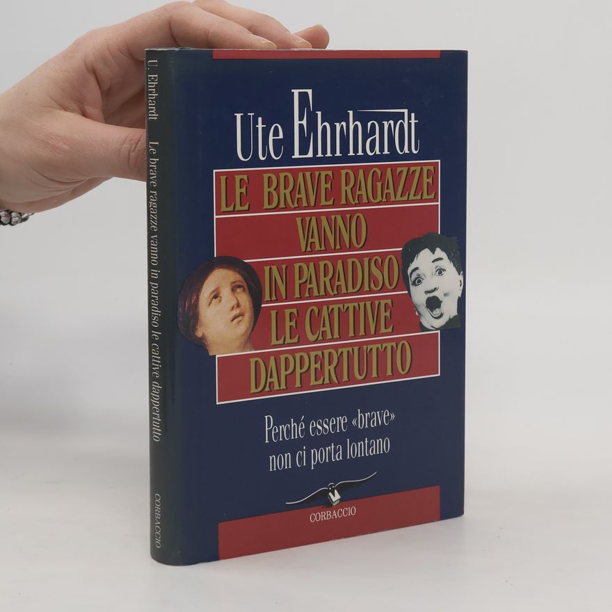Ute Ehrhardt Le brave ragazze vanno in paradiso, le cattive dappertutto