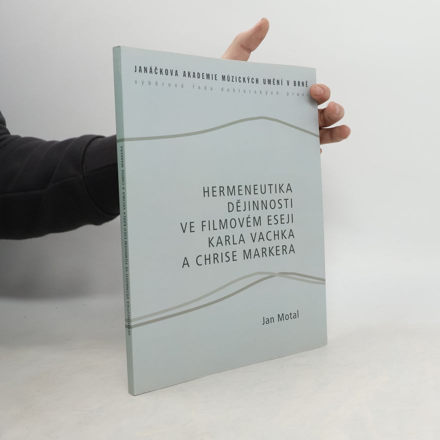 Jan Motal Janáčkova akademie múzických umění v Brně - výběrová řada doktorských prací: Hermeneutika dějinnosti ve filmovém eseji Karla Vachka a Chrise Markera
