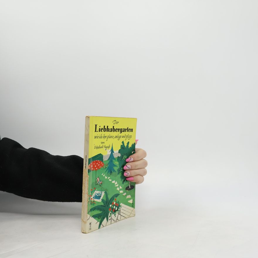 Ekkehard August Der Liebhabergarten wie ich ihn plane, anlege und pflege