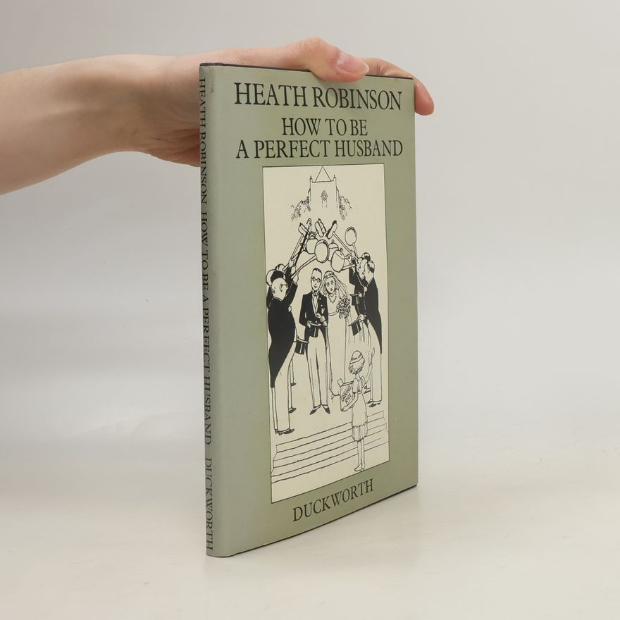 W. Heath Robinson How to be a Perfect Husband