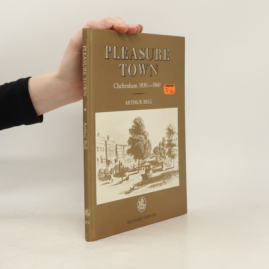 Arthur Bell Pleasure Town; Cheltenham 1830-1860
