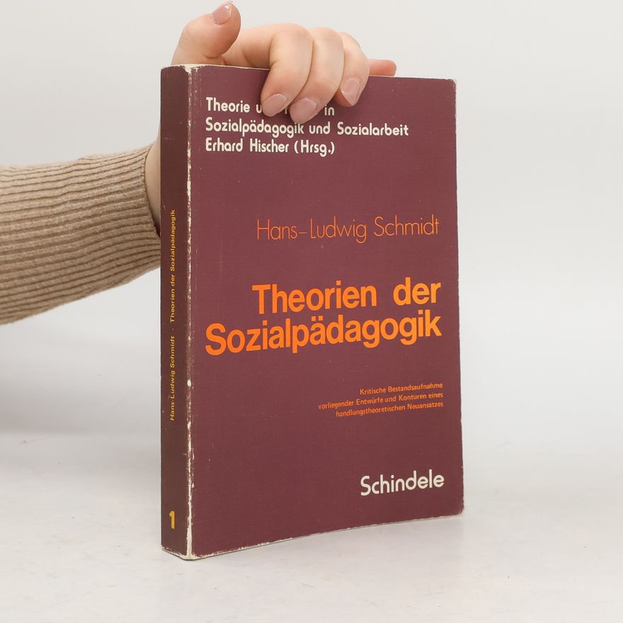 Hans-Ludwig Schmidt Theorie und Praxis in Sozialpädagogik und Sozialarbeit - 1: Theorien der Sozialpädagogik
