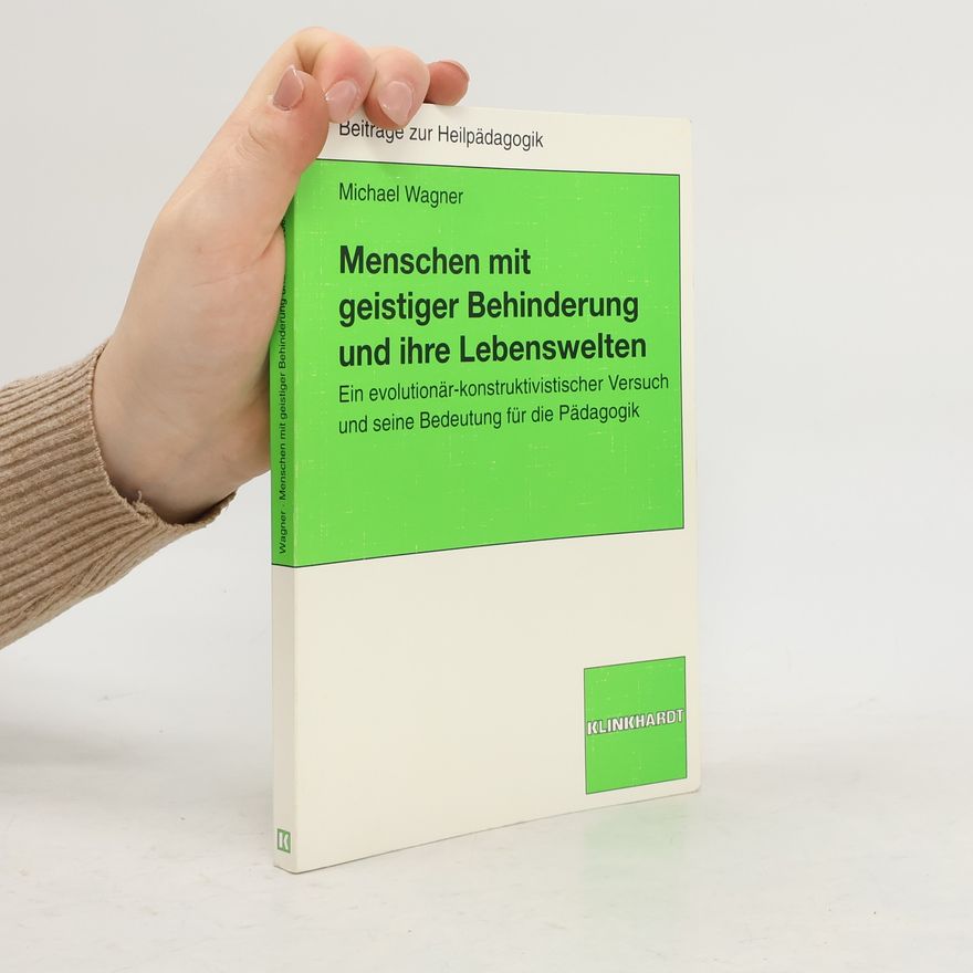 Michael Wagner Beiträge zur Heilpädagogik: Menschen mit geistiger Behinderung und ihre Lebenswelten