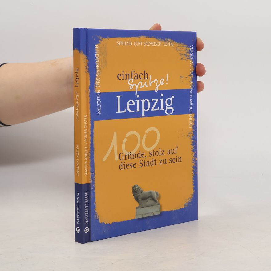 Rainer Küster Leipzig - einfach Spitze! 100 Gründe, stolz auf diese Stadt zu sein