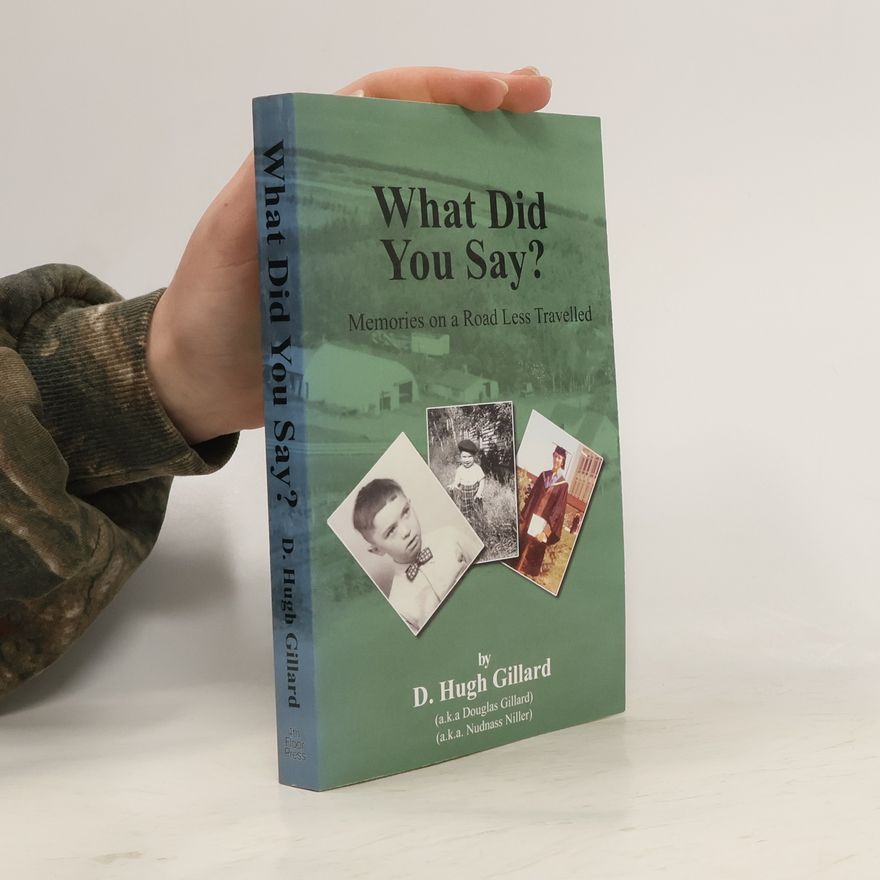 Douglas Gillard What Did You Say? Memories on a Road Less Travelled