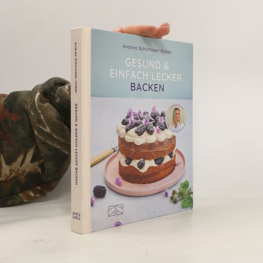 Andrea Schirmaier-Huber Gesund und einfach lecker backen
