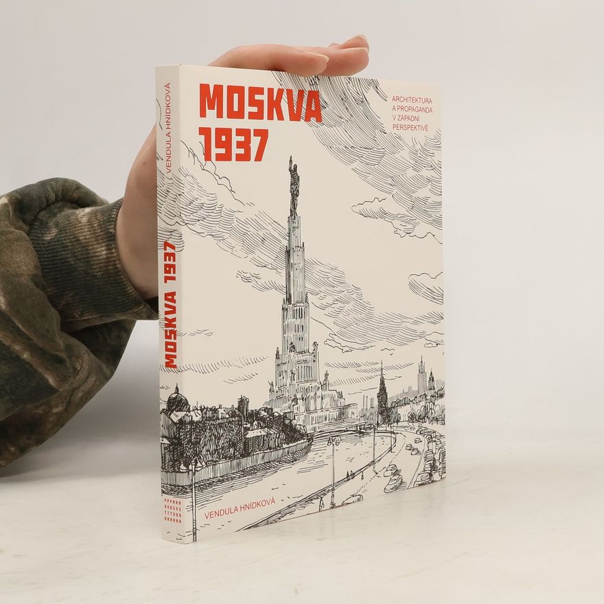 Vendula Hnídková Moskva 1937 - Architektura a propaganda v západní perspektivě