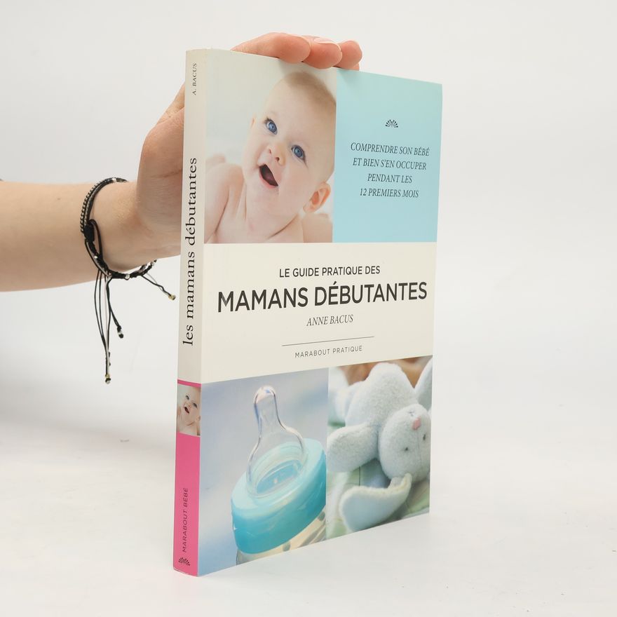 Anne Bacus Le guide pratique des mamans débutantes