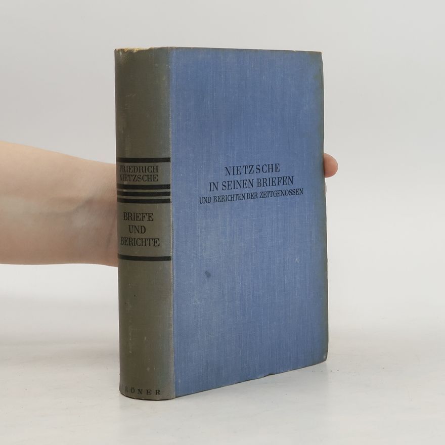 Friedrich Wilhelm Nietzsche In seinen Briefen und Berichten der Zeitgenossen