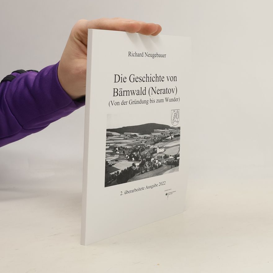Richard Neugebauer Die Geschichte von Bärnwald (Neratov)