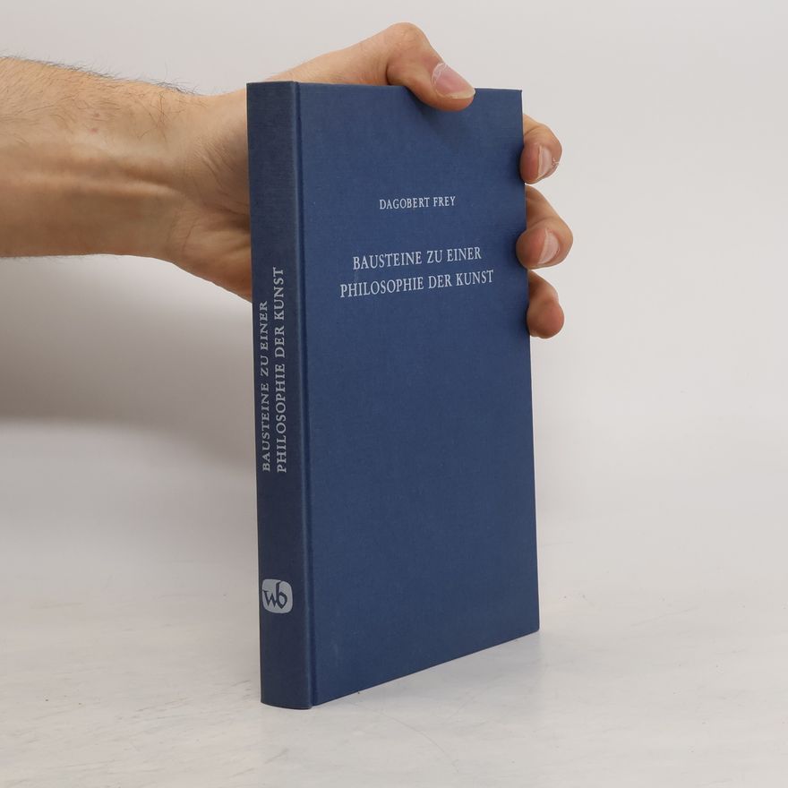 Dagobert Frey Bausteine zu einer Philosophie der Kunst
