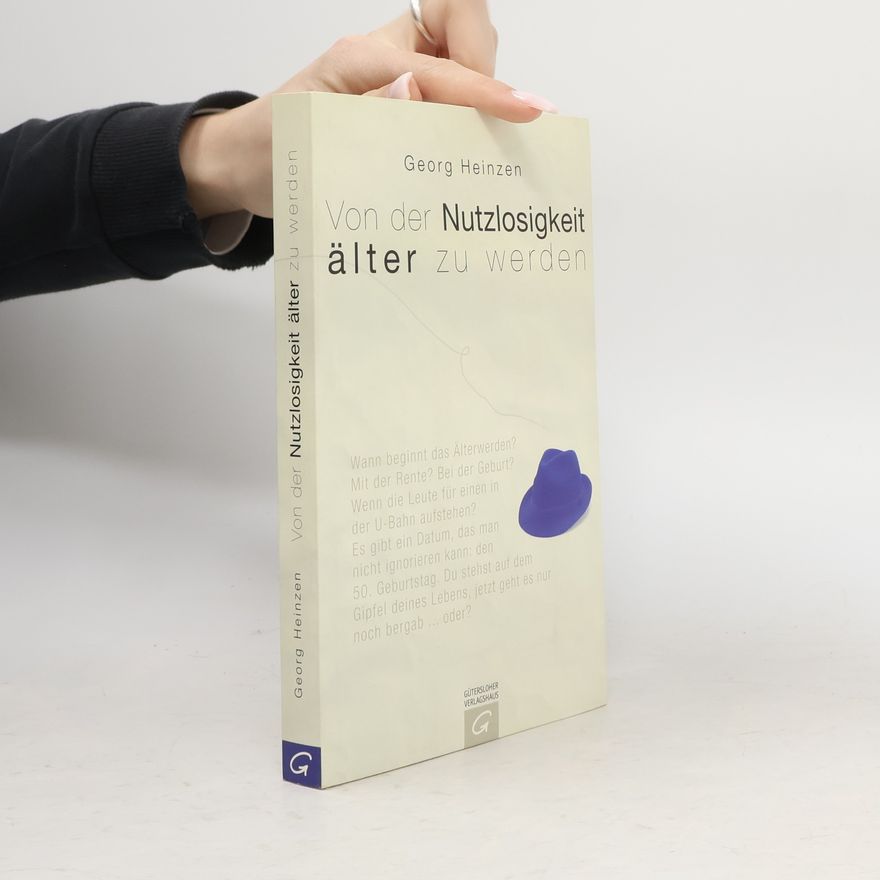 Georg Heinzen Von der Nutzlosigkeit älter zu werden