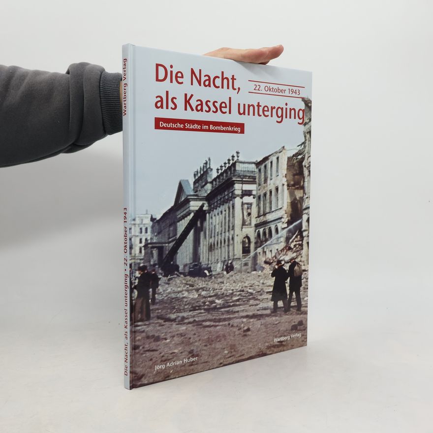 Jörg Adrian Huber Die Nacht, als Kassel unterging