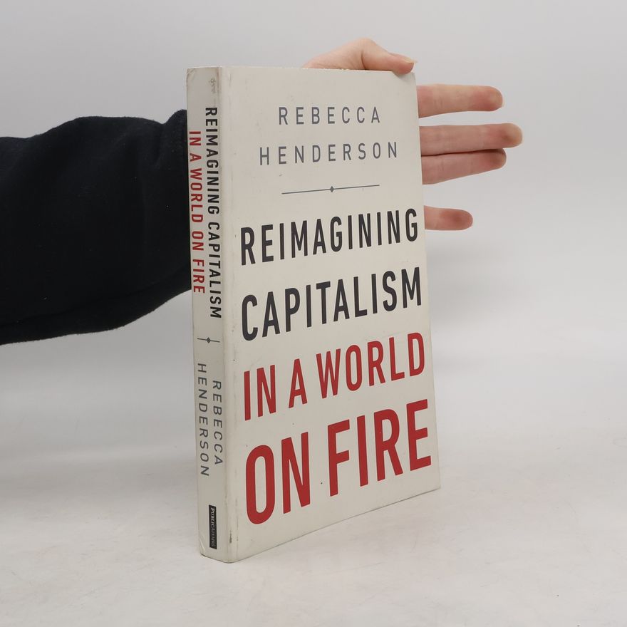 Rebecca Henderson Reimagining Capitalism in a World on Fire