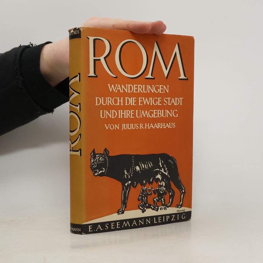 Julius R Haarhaus Rom. Wanderungen durch die Ewige Stadt und ihre Umgebung