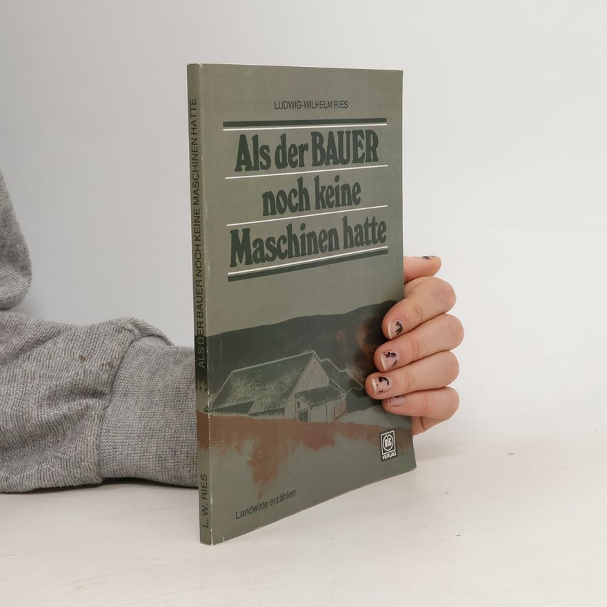 Ludwig-Wilhelm Ries Als der Bauer noch keine Maschinen hatte