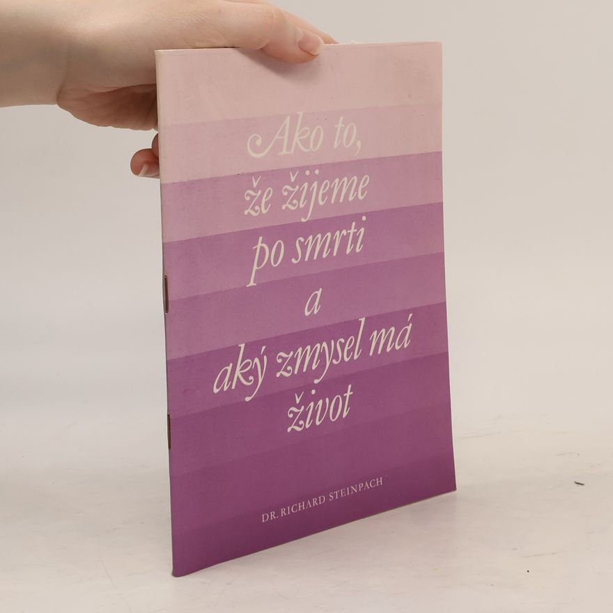 Richard Steinpach Ako to, že žijeme po smrti a aký zmysel má život