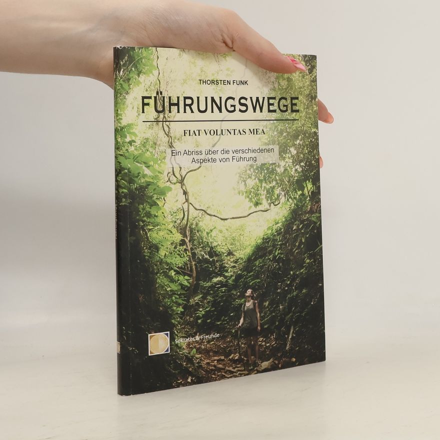 Thorsten Funk Führungswege FIAT VOLUTAS MEA. Ein Abriss über die verschiedenen Aspekte von Führung