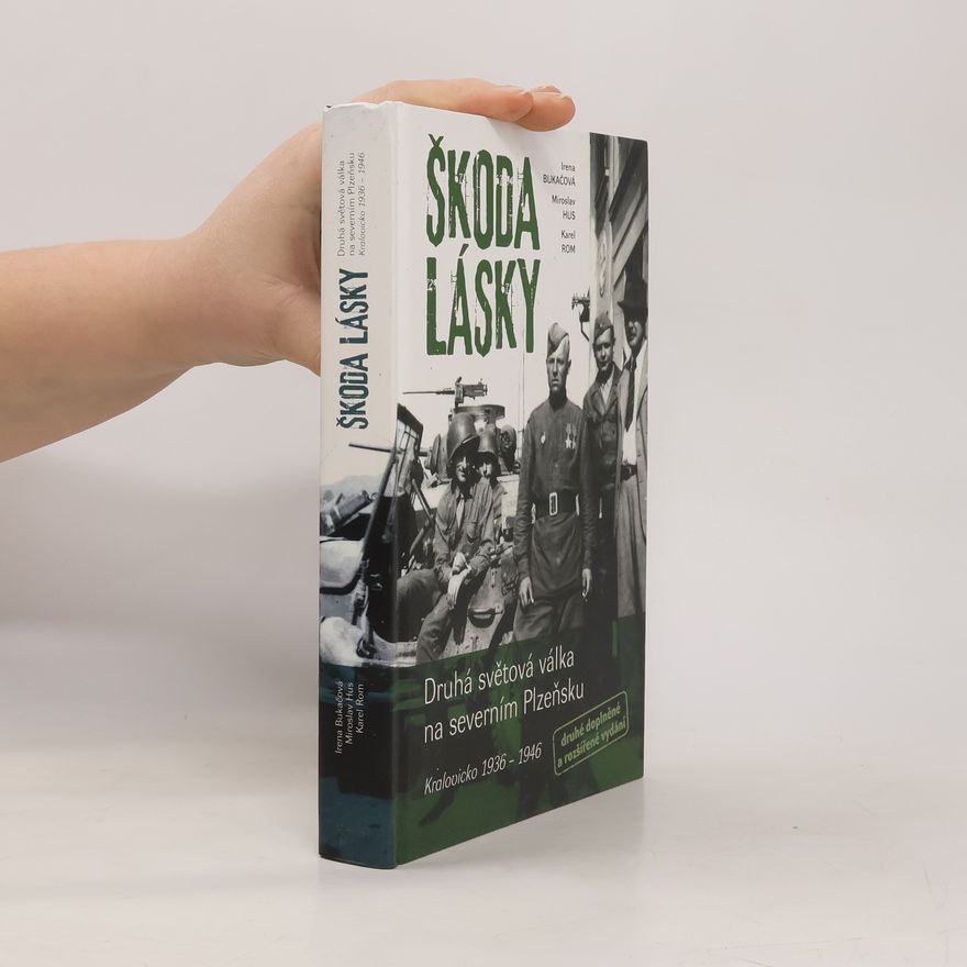 Karel Rom Škoda lásky: Druhá světová válka na severním Plzeňsku (Kralovicko 1936 – 1946)