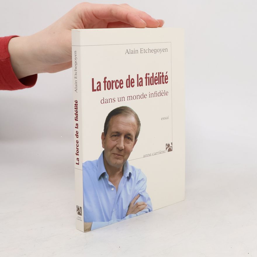 Alain Etchegoyen La force de la fidélité dans un monde infidèle