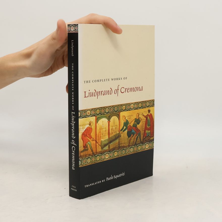 Liudprand of Cremona The Complete Works of Liudprand of Cremona