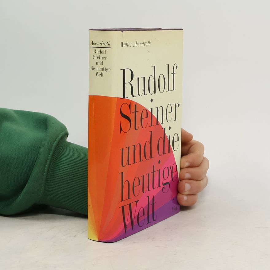 Walter Abendroth Rudolf Steiner und die heutige Welt