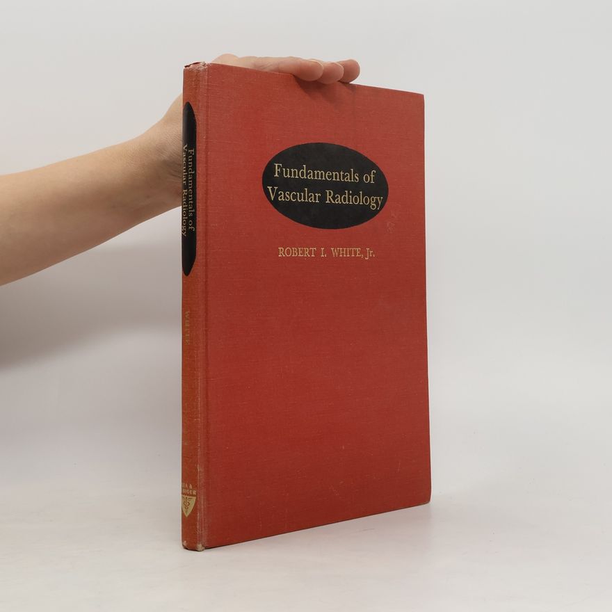 Robert I. White, Jr. Fundamentals of Vascular Radiology