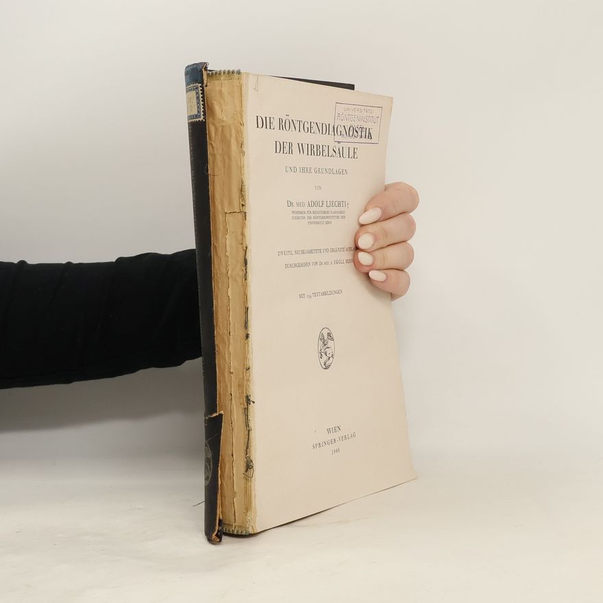 Adolf Liechti Die Röntgendiagnostik der Wirbelsäule und ihre Grundlagen