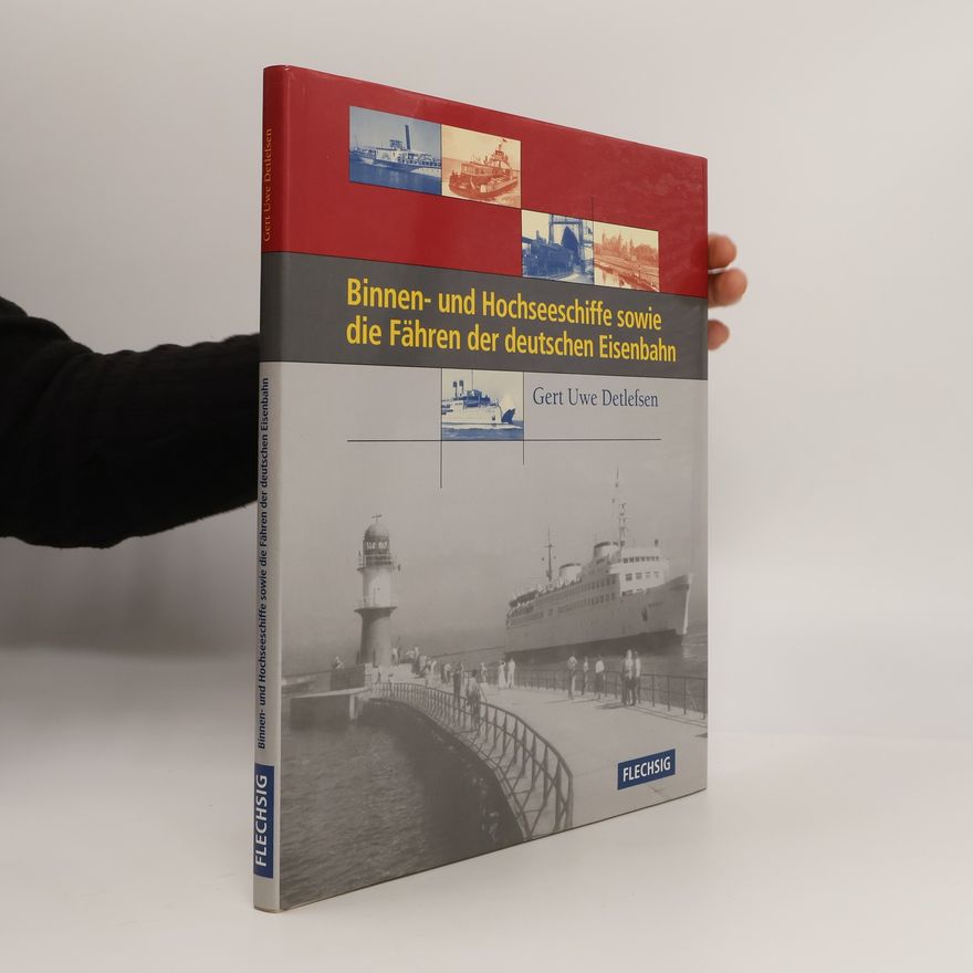 Gert Uwe Detlefsen Binnen- und Hochseeschiffe sowie die Fähren der deutschen Eisenbahn