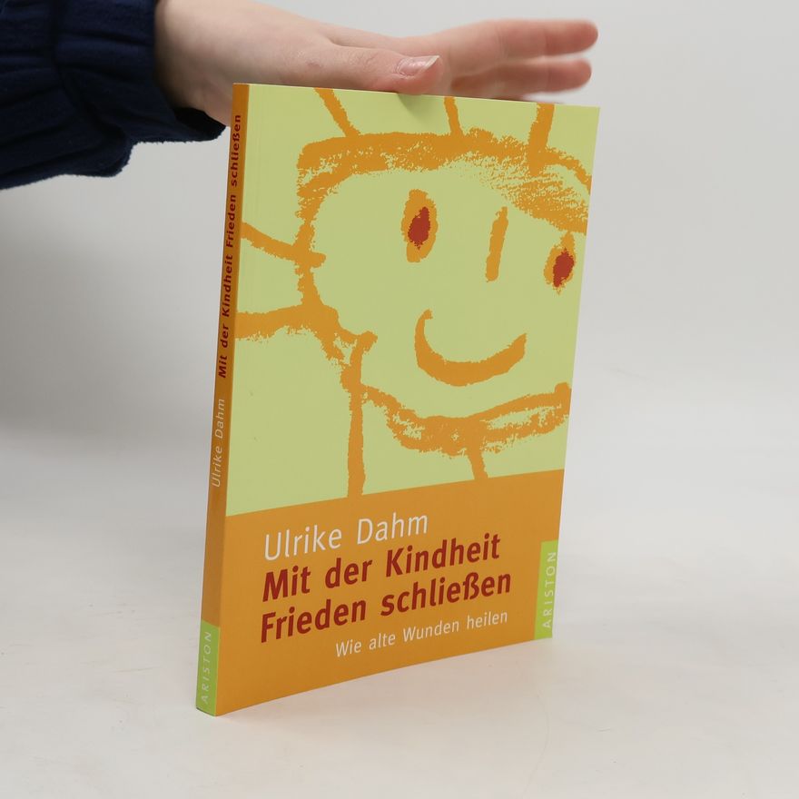 Ulrike Dahm Mit der Kindheit Frieden schließen